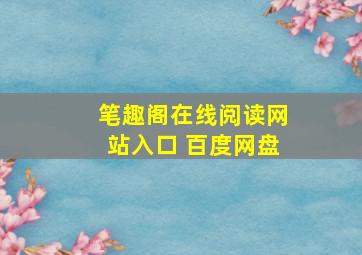 笔趣阁在线阅读网站入口 百度网盘